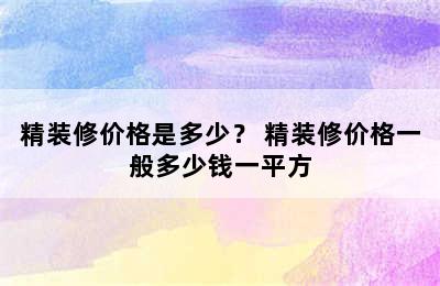 精装修价格是多少？ 精装修价格一般多少钱一平方